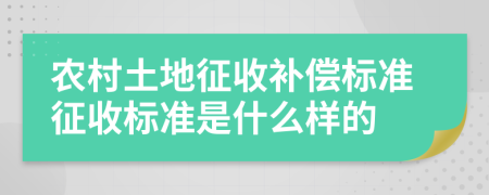 農(nóng)村土地征收補(bǔ)償標(biāo)準(zhǔn)征收標(biāo)準(zhǔn)是什么樣的