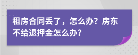 租房合同丟了，怎么辦？房東不給退押金怎么辦？
