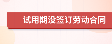 試用期沒簽訂勞動合同