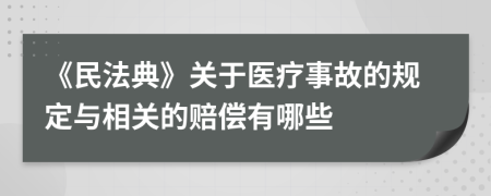 《民法典》關(guān)于醫(yī)療事故的規(guī)定與相關(guān)的賠償有哪些