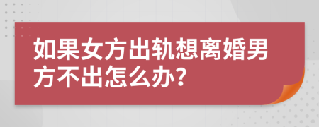 如果女方出軌想離婚男方不出怎么辦？
