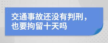 交通事故還沒有判刑，也要拘留十天嗎