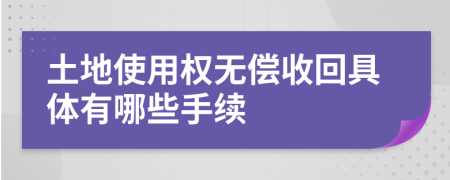 土地使用權(quán)無(wú)償收回具體有哪些手續(xù)