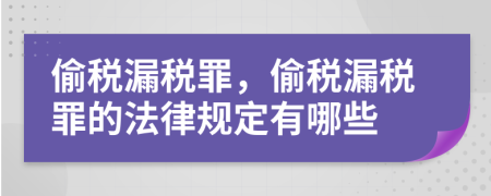 偷稅漏稅罪，偷稅漏稅罪的法律規(guī)定有哪些