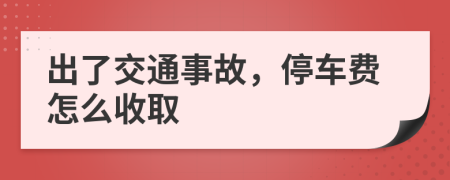 出了交通事故，停車費(fèi)怎么收取