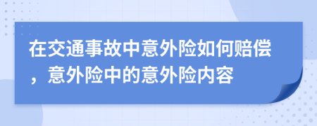 在交通事故中意外險(xiǎn)如何賠償，意外險(xiǎn)中的意外險(xiǎn)內(nèi)容