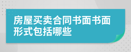 房屋買賣合同書面書面形式包括哪些