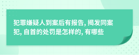 犯罪嫌疑人到案后有報告, 揭發(fā)同案犯, 自首的處罰是怎樣的, 有哪些