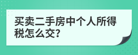 買賣二手房中個人所得稅怎么交？