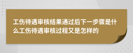工傷待遇審核結果通過后下一步驟是什么工傷待遇審核過程又是怎樣的