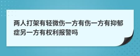 兩人打架有輕微傷一方有傷一方有抑郁癥另一方有權(quán)利報(bào)警嗎