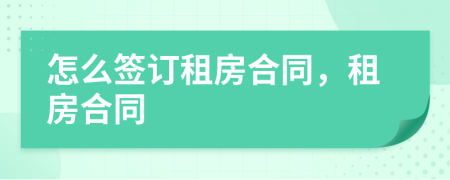 怎么簽訂租房合同，租房合同