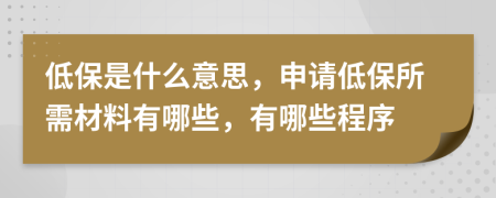 低保是什么意思，申請(qǐng)低保所需材料有哪些，有哪些程序