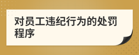 對(duì)員工違紀(jì)行為的處罰程序