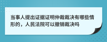 當(dāng)事人提出證據(jù)證明仲裁裁決有哪些情形的，人民法院可以撤銷裁決嗎