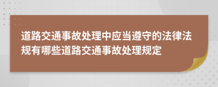 道路交通事故處理中應當遵守的法律法規(guī)有哪些道路交通事故處理規(guī)定