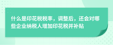 什么是印花稅稅率，調整后，還會對哪些企業(yè)納稅人增加印花稅并補貼
