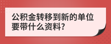 公積金轉(zhuǎn)移到新的單位要帶什么資料?