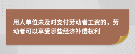 用人單位未及時支付勞動者工資的，勞動者可以享受哪些經濟補償權利