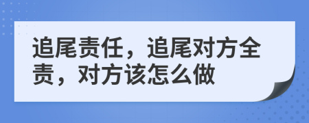 追尾責(zé)任，追尾對方全責(zé)，對方該怎么做