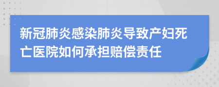 新冠肺炎感染肺炎導(dǎo)致產(chǎn)婦死亡醫(yī)院如何承擔(dān)賠償責(zé)任