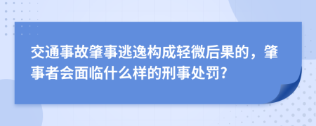 交通事故肇事逃逸構(gòu)成輕微后果的，肇事者會面臨什么樣的刑事處罰?