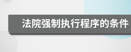 法院強(qiáng)制執(zhí)行程序的條件