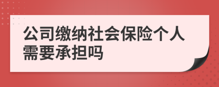 公司繳納社會(huì)保險(xiǎn)個(gè)人需要承擔(dān)嗎