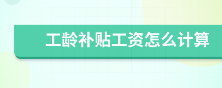 工齡補(bǔ)貼工資怎么計(jì)算