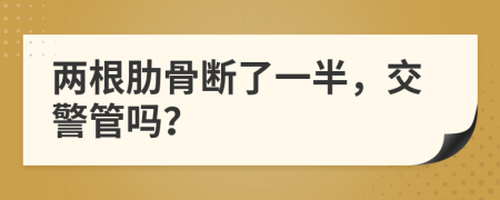 兩根肋骨斷了一半，交警管嗎？