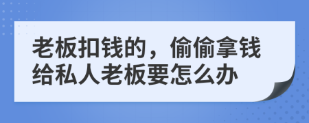 老板扣錢的，偷偷拿錢給私人老板要怎么辦