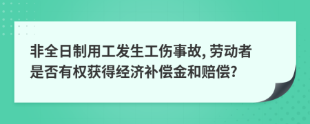 非全日制用工發(fā)生工傷事故, 勞動者是否有權(quán)獲得經(jīng)濟補償金和賠償?