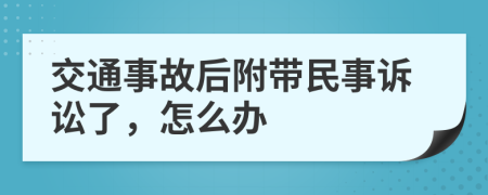 交通事故后附帶民事訴訟了，怎么辦