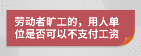 勞動(dòng)者曠工的，用人單位是否可以不支付工資
