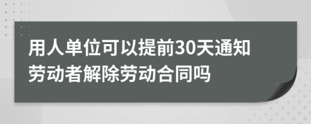 用人單位可以提前30天通知?jiǎng)趧?dòng)者解除勞動(dòng)合同嗎