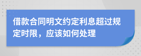 借款合同明文約定利息超過規(guī)定時限，應(yīng)該如何處理