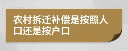 農(nóng)村拆遷補(bǔ)償是按照人口還是按戶口