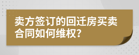 賣方簽訂的回遷房買賣合同如何維權(quán)？