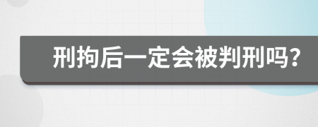 刑拘后一定會被判刑嗎？