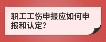 職工工傷申報應如何申報和認定？