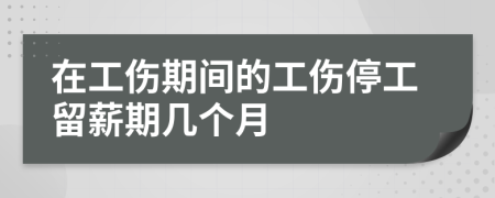 在工傷期間的工傷停工留薪期幾個月