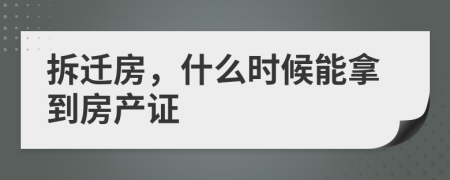 拆遷房，什么時(shí)候能拿到房產(chǎn)證
