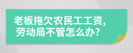老板拖欠農(nóng)民工工資, 勞動(dòng)局不管怎么辦?