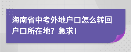 海南省中考外地戶口怎么轉(zhuǎn)回戶口所在地？急求！