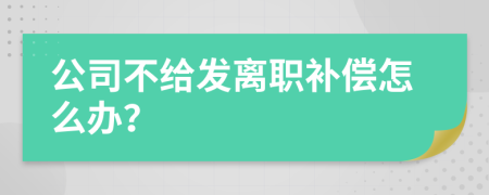 公司不給發(fā)離職補償怎么辦？