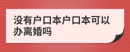 沒有戶口本戶口本可以辦離婚嗎