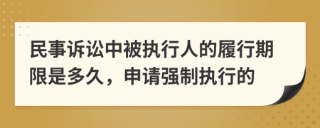民事訴訟中被執(zhí)行人的履行期限是多久，申請(qǐng)強(qiáng)制執(zhí)行的