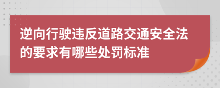 逆向行駛違反道路交通安全法的要求有哪些處罰標準