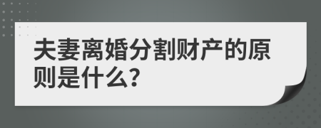 夫妻離婚分割財產(chǎn)的原則是什么？
