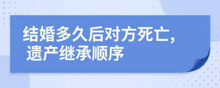結(jié)婚多久后對(duì)方死亡, 遺產(chǎn)繼承順序